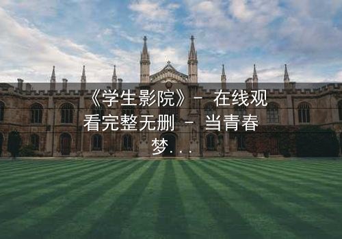 《学生影院》- 在线观看完整无删 - 当青春梦想遭遇残酷现实