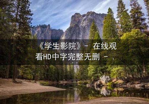 《学生影院》- 在线观看HD中字完整无删 - 当青春梦想遭遇残酷现实,谁能守住初心?