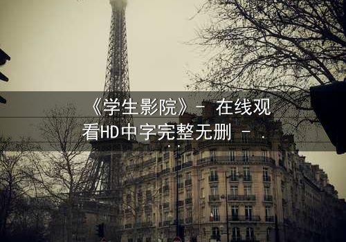 《学生影院》- 在线观看HD中字完整无删 - 当青春梦想遭遇残酷现实,谁能守住最后底线?