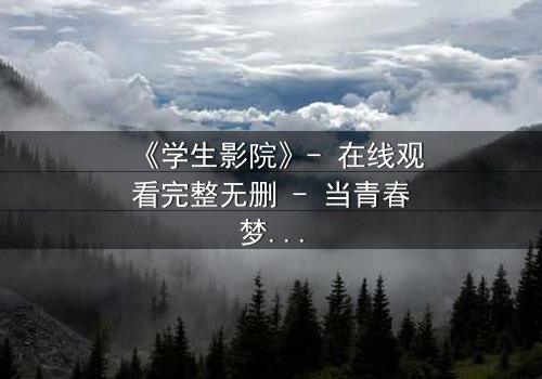 《学生影院》- 在线观看完整无删 - 当青春梦想遭遇残酷现实