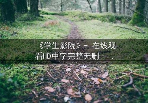 《学生影院》- 在线观看HD中字完整无删 - 当青春梦想遭遇残酷现实
