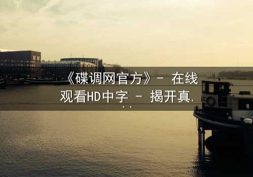 《碟调网官方》- 在线观看HD中字 - 揭开真相的代价