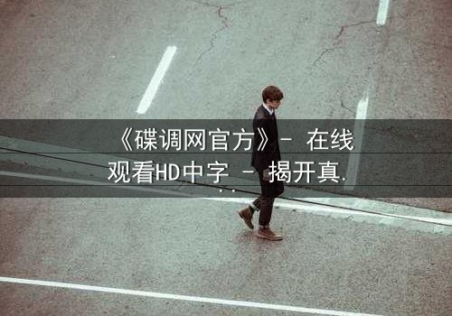 《碟调网官方》- 在线观看HD中字 - 揭开真相的代价