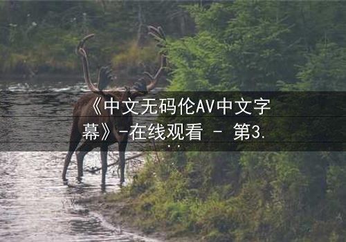《中文无码伦AV中文字幕》-在线观看 - 第3集免费1080P超清