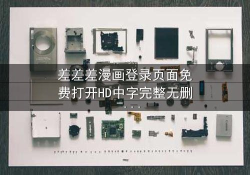 差差差漫画登录页面免费打开HD中字完整无删 - 当登录页面成为生死密码