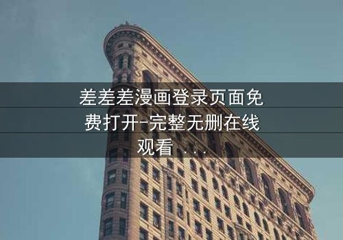 差差差漫画登录页面免费打开-完整无删在线观看 - 当登录页面成为生死密码