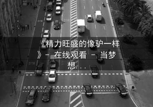 《精力旺盛的像驴一样》- 在线观看 - 当梦想与疯狂交织,谁能逃脱命运的漩涡?