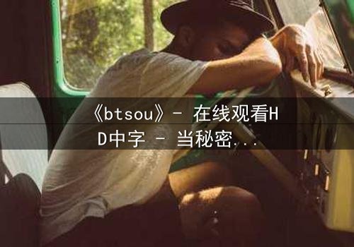 《btsou》- 在线观看HD中字 - 当秘密搜索引发致命追杀