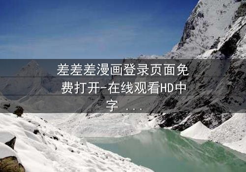 差差差漫画登录页面免费打开-在线观看HD中字 - 当登录页面成为生死密码