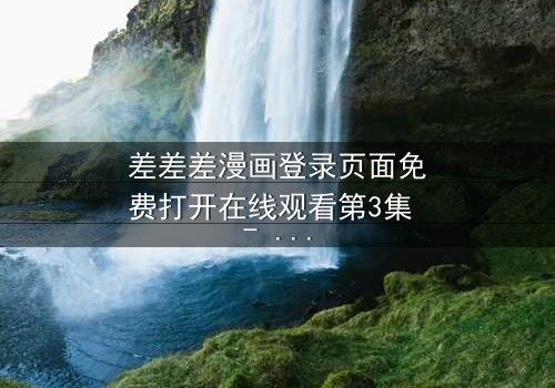 差差差漫画登录页面免费打开在线观看第3集 - 当登录页面成为生死赌局