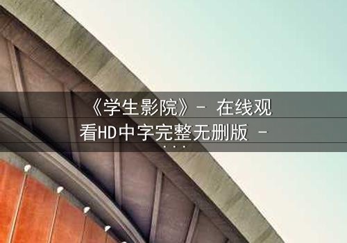 《学生影院》- 在线观看HD中字完整无删版 - 当青春梦想遭遇残酷现实
